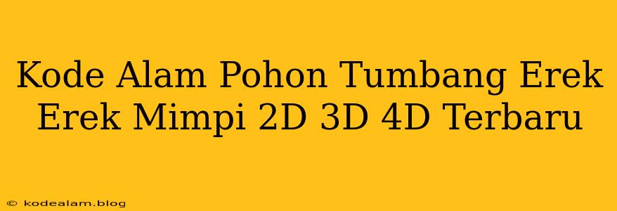Kode Alam Pohon Tumbang Erek Erek Mimpi 2D 3D 4D Terbaru
