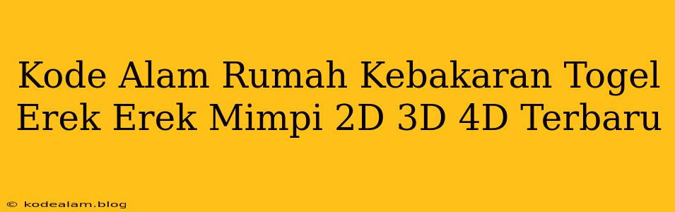 Kode Alam Rumah Kebakaran Togel Erek Erek Mimpi 2D 3D 4D Terbaru