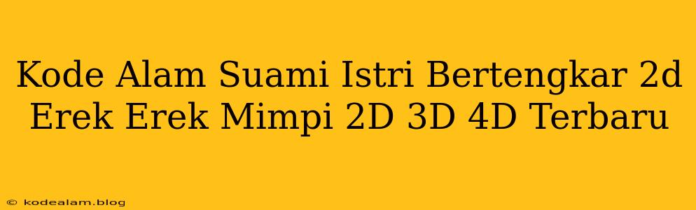 Kode Alam Suami Istri Bertengkar 2d Erek Erek Mimpi 2D 3D 4D Terbaru