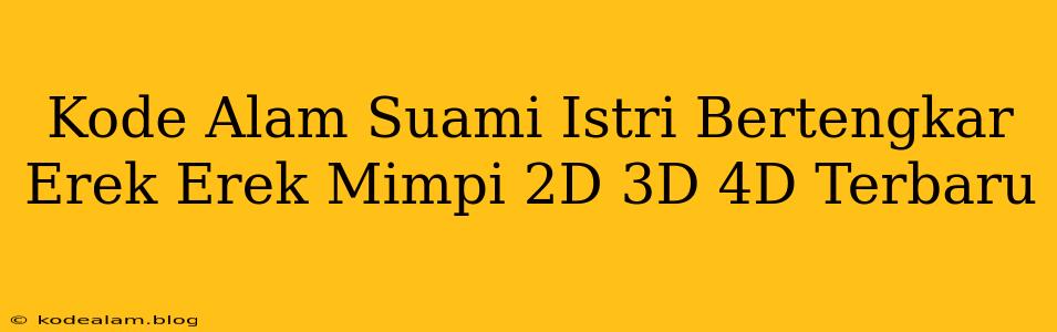 Kode Alam Suami Istri Bertengkar Erek Erek Mimpi 2D 3D 4D Terbaru