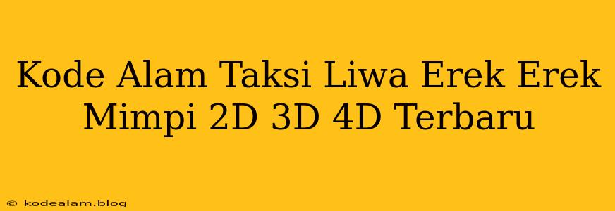 Kode Alam Taksi Liwa Erek Erek Mimpi 2D 3D 4D Terbaru