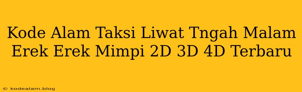 Kode Alam Taksi Liwat Tngah Malam Erek Erek Mimpi 2D 3D 4D Terbaru