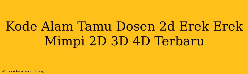 Kode Alam Tamu Dosen 2d Erek Erek Mimpi 2D 3D 4D Terbaru