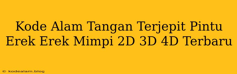Kode Alam Tangan Terjepit Pintu Erek Erek Mimpi 2D 3D 4D Terbaru