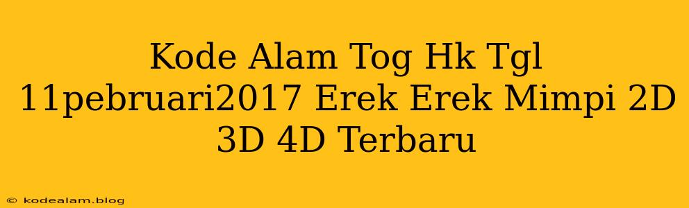 Kode Alam Tog Hk Tgl 11pebruari2017 Erek Erek Mimpi 2D 3D 4D Terbaru