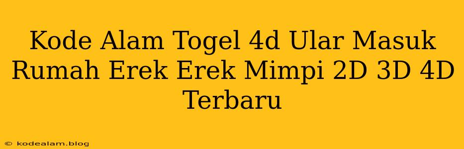 Kode Alam Togel 4d Ular Masuk Rumah Erek Erek Mimpi 2D 3D 4D Terbaru