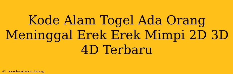 Kode Alam Togel Ada Orang Meninggal Erek Erek Mimpi 2D 3D 4D Terbaru