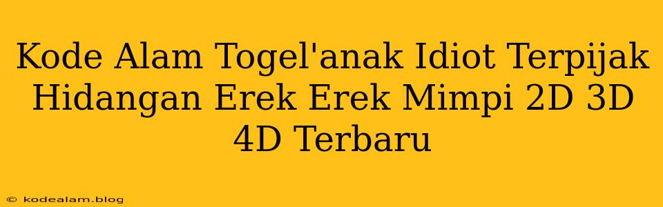Kode Alam Togel'anak Idiot Terpijak Hidangan Erek Erek Mimpi 2D 3D 4D Terbaru