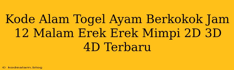 Kode Alam Togel Ayam Berkokok Jam 12 Malam Erek Erek Mimpi 2D 3D 4D Terbaru