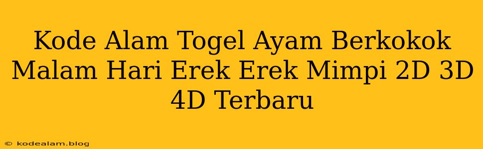 Kode Alam Togel Ayam Berkokok Malam Hari Erek Erek Mimpi 2D 3D 4D Terbaru