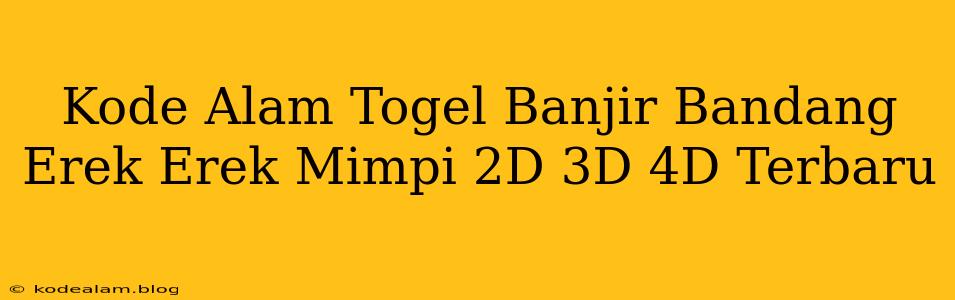 Kode Alam Togel Banjir Bandang Erek Erek Mimpi 2D 3D 4D Terbaru