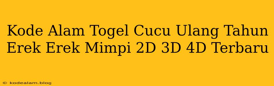 Kode Alam Togel Cucu Ulang Tahun Erek Erek Mimpi 2D 3D 4D Terbaru