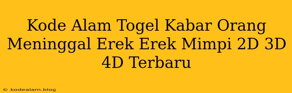 Kode Alam Togel Kabar Orang Meninggal Erek Erek Mimpi 2D 3D 4D Terbaru