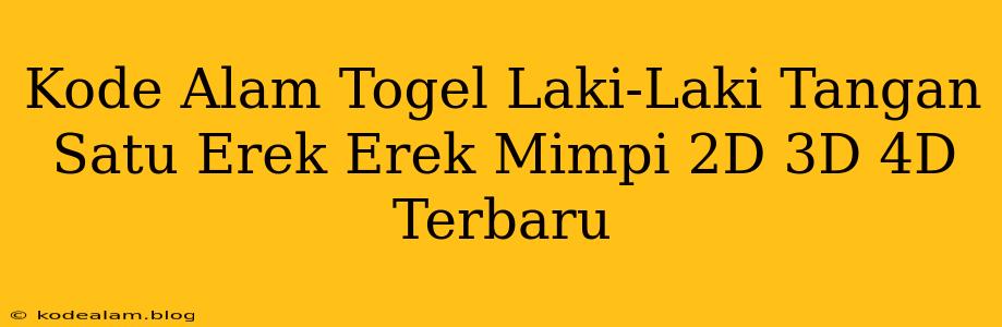 Kode Alam Togel Laki-Laki Tangan Satu Erek Erek Mimpi 2D 3D 4D Terbaru