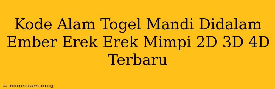 Kode Alam Togel Mandi Didalam Ember Erek Erek Mimpi 2D 3D 4D Terbaru