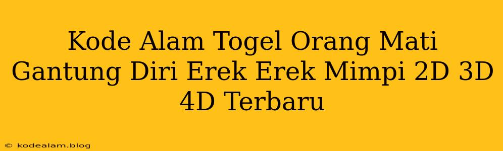 Kode Alam Togel Orang Mati Gantung Diri Erek Erek Mimpi 2D 3D 4D Terbaru