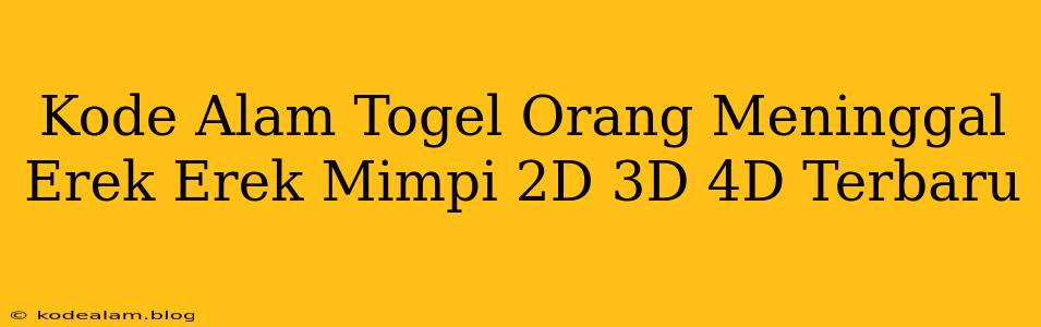 Kode Alam Togel Orang Meninggal Erek Erek Mimpi 2D 3D 4D Terbaru