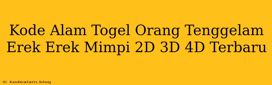 Kode Alam Togel Orang Tenggelam Erek Erek Mimpi 2D 3D 4D Terbaru