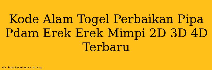 Kode Alam Togel Perbaikan Pipa Pdam Erek Erek Mimpi 2D 3D 4D Terbaru