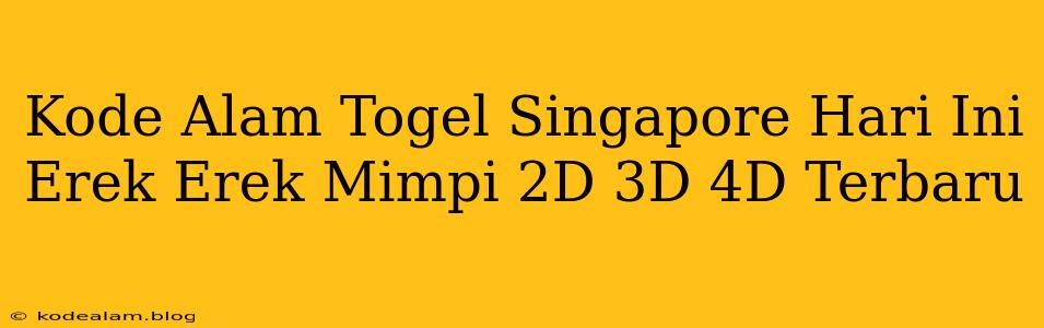 Kode Alam Togel Singapore Hari Ini Erek Erek Mimpi 2D 3D 4D Terbaru