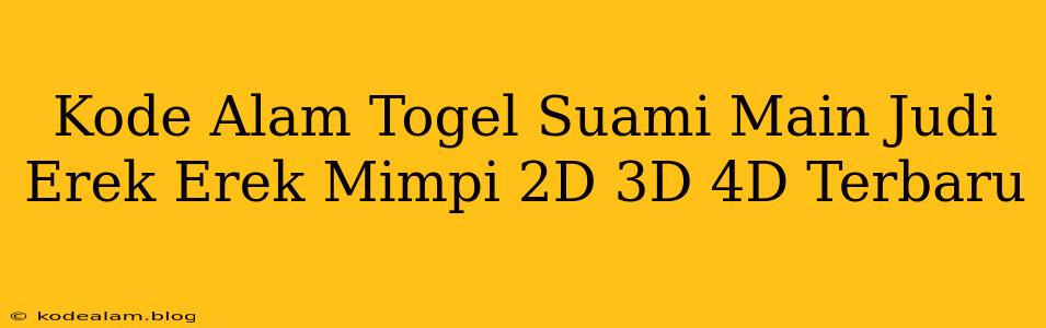 Kode Alam Togel Suami Main Judi Erek Erek Mimpi 2D 3D 4D Terbaru