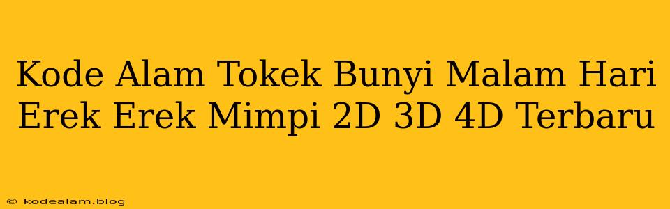 Kode Alam Tokek Bunyi Malam Hari Erek Erek Mimpi 2D 3D 4D Terbaru