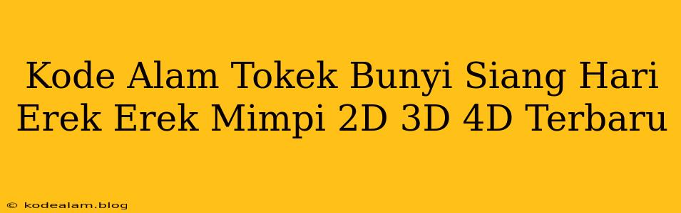 Kode Alam Tokek Bunyi Siang Hari Erek Erek Mimpi 2D 3D 4D Terbaru