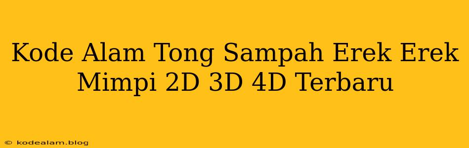 Kode Alam Tong Sampah Erek Erek Mimpi 2D 3D 4D Terbaru