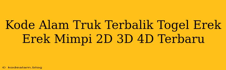Kode Alam Truk Terbalik Togel Erek Erek Mimpi 2D 3D 4D Terbaru