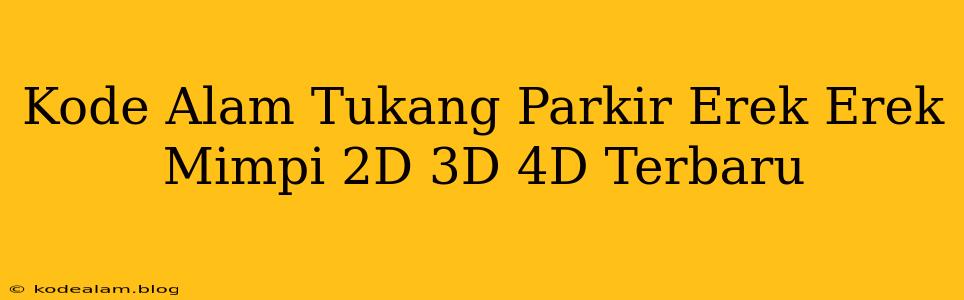 Kode Alam Tukang Parkir Erek Erek Mimpi 2D 3D 4D Terbaru