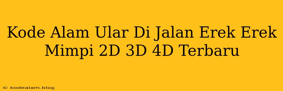 Kode Alam Ular Di Jalan Erek Erek Mimpi 2D 3D 4D Terbaru