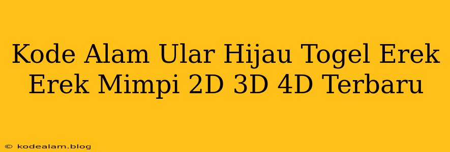 Kode Alam Ular Hijau Togel Erek Erek Mimpi 2D 3D 4D Terbaru