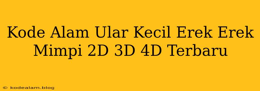 Kode Alam Ular Kecil Erek Erek Mimpi 2D 3D 4D Terbaru