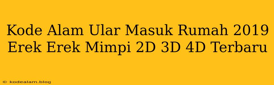 Kode Alam Ular Masuk Rumah 2019 Erek Erek Mimpi 2D 3D 4D Terbaru