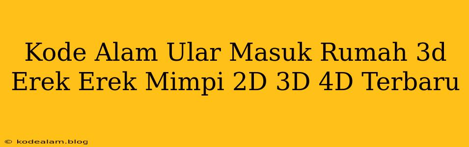 Kode Alam Ular Masuk Rumah 3d Erek Erek Mimpi 2D 3D 4D Terbaru