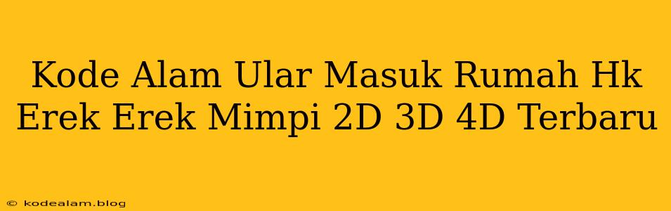 Kode Alam Ular Masuk Rumah Hk Erek Erek Mimpi 2D 3D 4D Terbaru