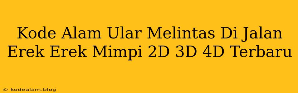 Kode Alam Ular Melintas Di Jalan Erek Erek Mimpi 2D 3D 4D Terbaru