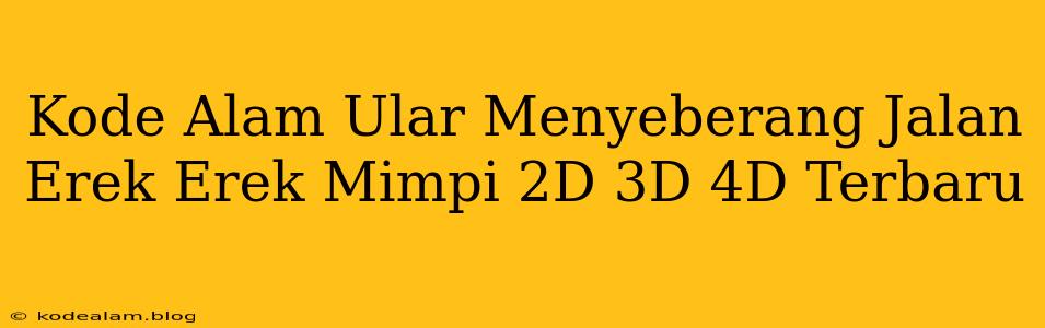 Kode Alam Ular Menyeberang Jalan Erek Erek Mimpi 2D 3D 4D Terbaru