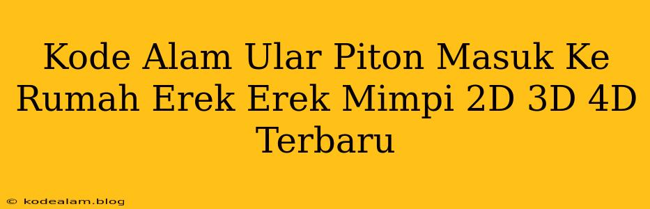 Kode Alam Ular Piton Masuk Ke Rumah Erek Erek Mimpi 2D 3D 4D Terbaru
