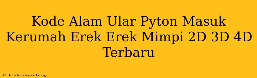 Kode Alam Ular Pyton Masuk Kerumah Erek Erek Mimpi 2D 3D 4D Terbaru