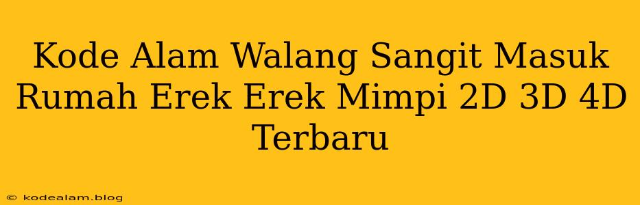 Kode Alam Walang Sangit Masuk Rumah Erek Erek Mimpi 2D 3D 4D Terbaru