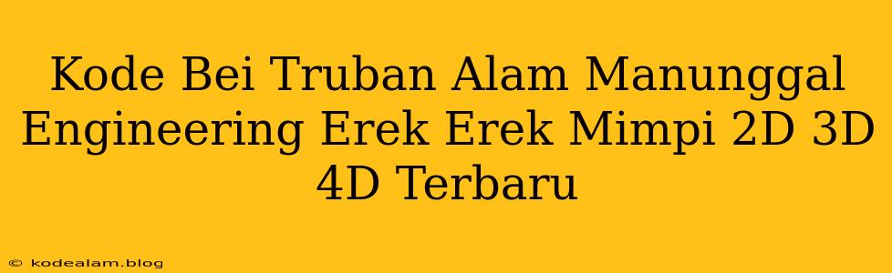 Kode Bei Truban Alam Manunggal Engineering Erek Erek Mimpi 2D 3D 4D Terbaru
