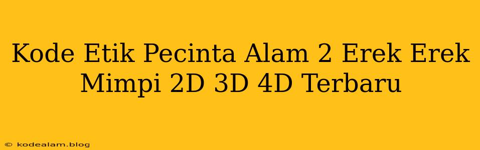 Kode Etik Pecinta Alam 2 Erek Erek Mimpi 2D 3D 4D Terbaru