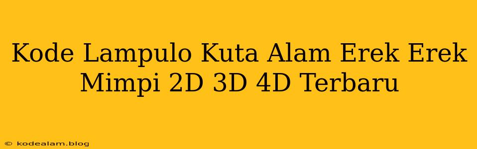 Kode Lampulo Kuta Alam Erek Erek Mimpi 2D 3D 4D Terbaru