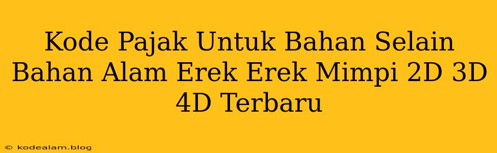 Kode Pajak Untuk Bahan Selain Bahan Alam Erek Erek Mimpi 2D 3D 4D Terbaru