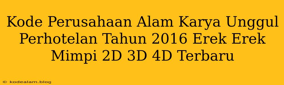 Kode Perusahaan Alam Karya Unggul Perhotelan Tahun 2016 Erek Erek Mimpi 2D 3D 4D Terbaru