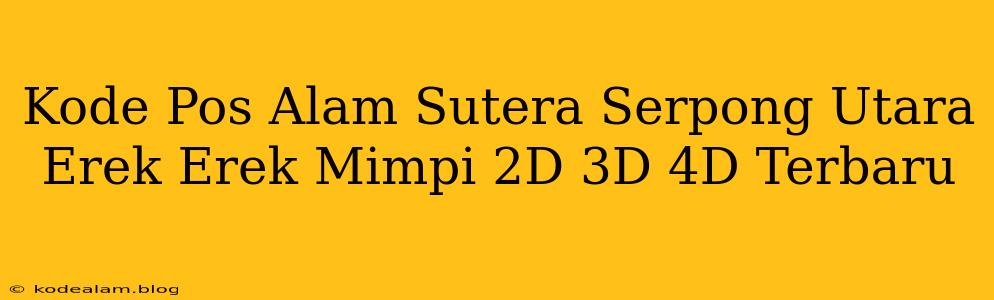 Kode Pos Alam Sutera Serpong Utara Erek Erek Mimpi 2D 3D 4D Terbaru