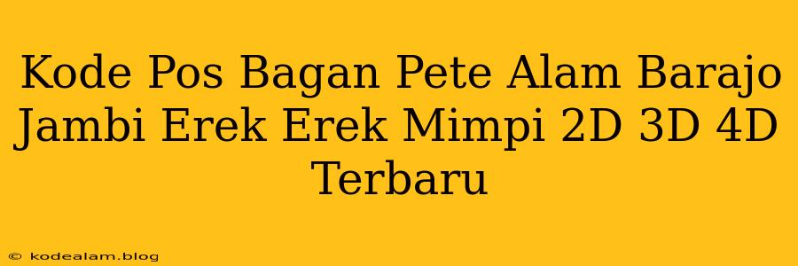 Kode Pos Bagan Pete Alam Barajo Jambi Erek Erek Mimpi 2D 3D 4D Terbaru