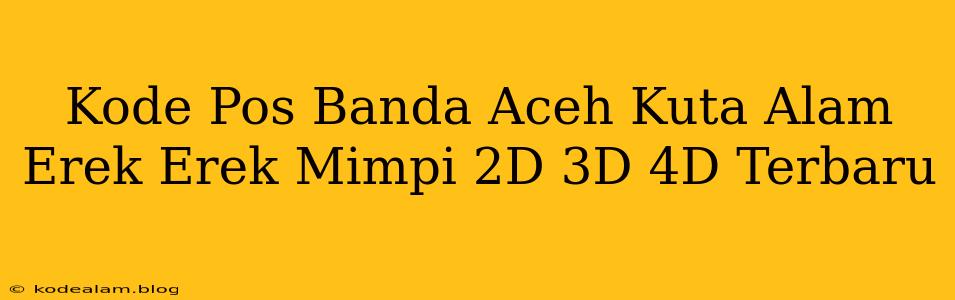 Kode Pos Banda Aceh Kuta Alam Erek Erek Mimpi 2D 3D 4D Terbaru