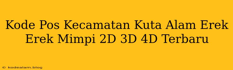 Kode Pos Kecamatan Kuta Alam Erek Erek Mimpi 2D 3D 4D Terbaru